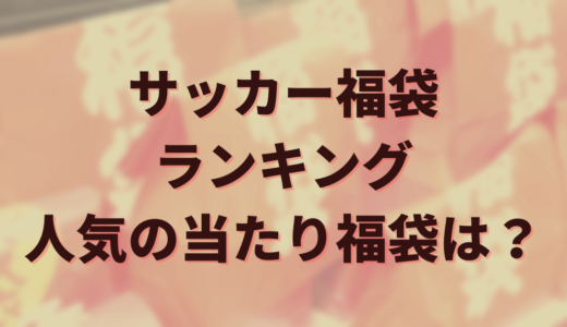 2025年サッカー福袋ランキング！人気の当たり福袋はこれ！